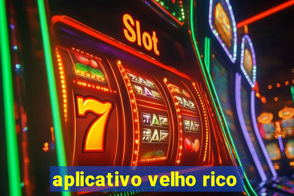 aplicativo velho rico